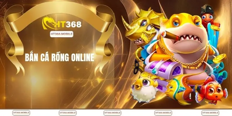 Bắn Cá Rồng Online - Chơi Nhanh Trúng Lớn Tại Nhà Cái HT368 - RIWIN.BLOG