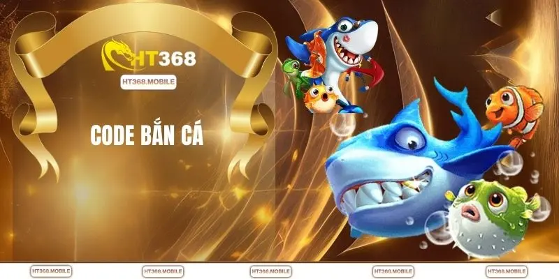 Code Bắn Cá - Săn Thưởng Dễ Dàng Cho Người Mới Tại HT368 - RIWIN.BLOG
