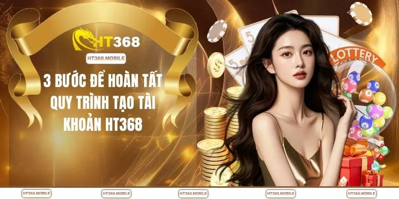 Đăng Ký HT368 - Mở Tài Khoản Nhanh Không Mất Thời Gian - RIWIN.BLOG