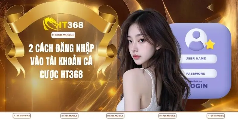 Đăng Nhập HT368 - Truy Cập Thần Tốc Không Gián Đoạn - RIWIN.BLOG