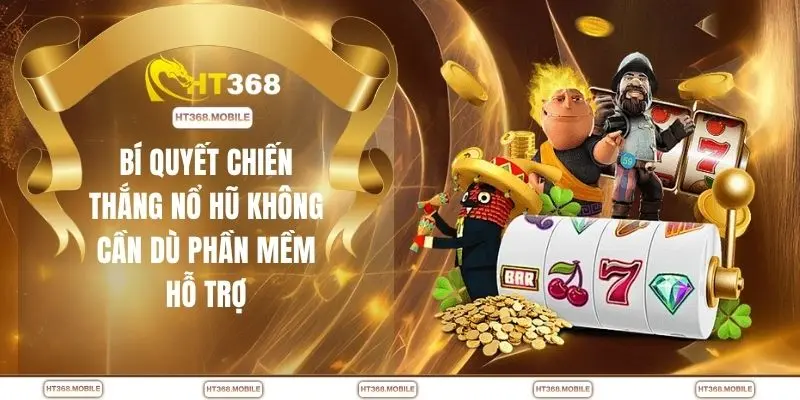 Hack Nổ Hũ - HT368 Cảnh Báo Rủi Ro Người Chơi Cần Biết - RIWIN.BLOG
