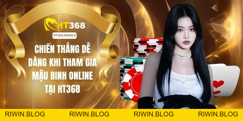 Mậu Binh Online - Làm Chủ Cách Xếp Bài Để Luôn Chiếm Ưu Thế - RIWIN.BLOG