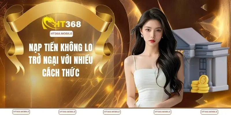 Nạp Tiền HT368 - Bí Kíp Chuyển Tiền Thần Tốc, An Toàn - RIWIN.BLOG