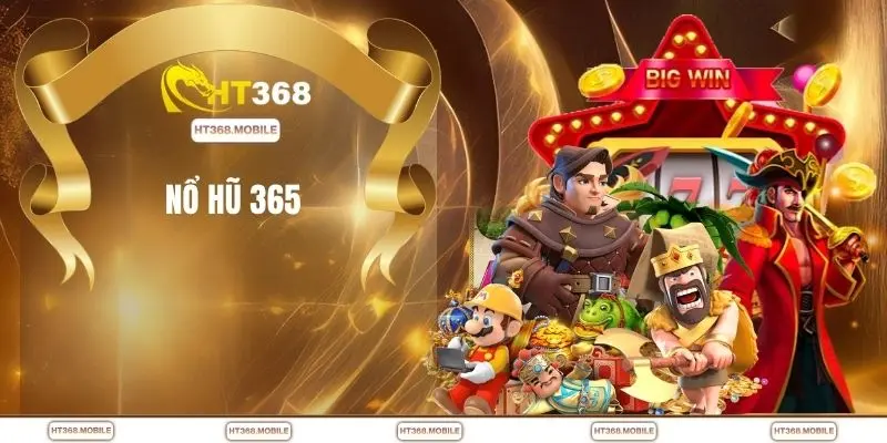Nổ Hũ 365 - Trải Nghiệm Săn Jackpot Hấp Dẫn Tại HT368 - RIWIN.BLOG