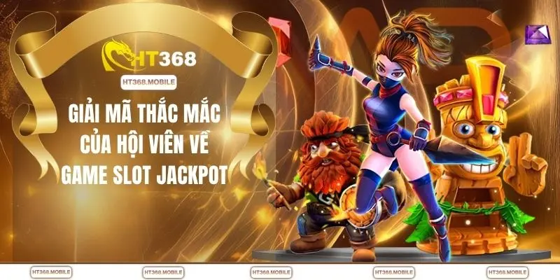 Nổ Hũ Jackpot - Săn Hũ Cực Đã Với Mức Thưởng Cao Cùng HT368 - RIWIN.BLOG