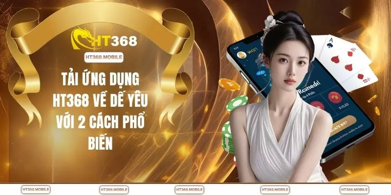 Tải App HT368 - Mượt Mà Hơn Web, Thao Tác Cực Đã Tay - RIWIN.BLOG